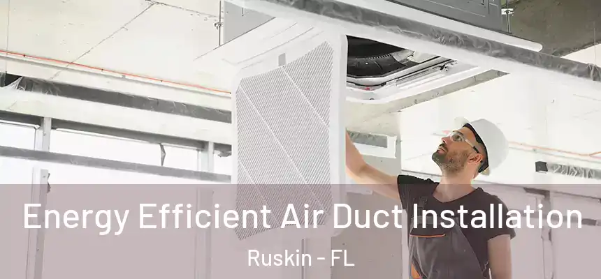 Energy Efficient Air Duct Installation Ruskin - FL